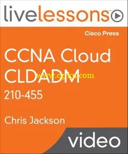 CCNA Cloud CLDADM 210-455 LiveLessons的图片1