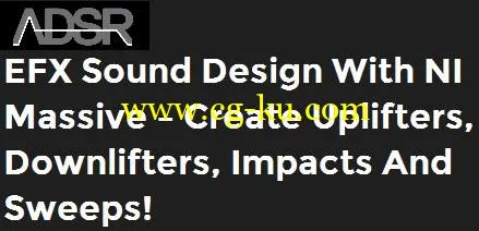 adsrsounds – EFX sound design With NI Massive – Create Uplifters, Downlifters, Impacts and Sweeps!的图片1